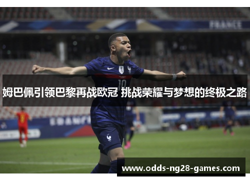 姆巴佩引领巴黎再战欧冠 挑战荣耀与梦想的终极之路