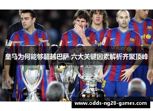 皇马为何能够超越巴萨 六大关键因素解析齐聚顶峰