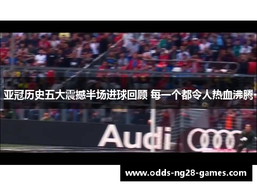 亚冠历史五大震撼半场进球回顾 每一个都令人热血沸腾