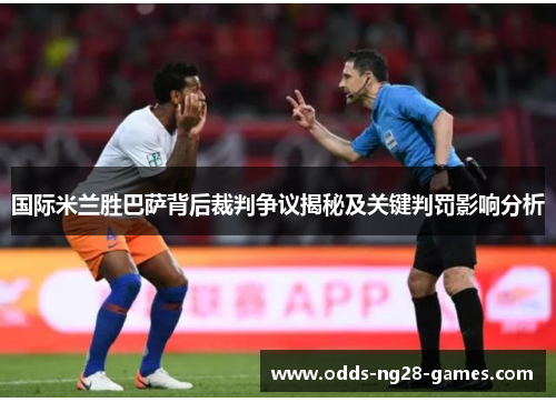 国际米兰胜巴萨背后裁判争议揭秘及关键判罚影响分析