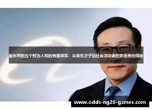 崔永熙的五个鲜为人知的有趣事实:从音乐才子到社会活动家的多重身份揭秘 崔永熙的五个鲜为人知的有趣事实:从音乐才子到社会活动家的多重身份揭秘