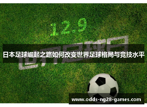 日本足球崛起之路如何改变世界足球格局与竞技水平