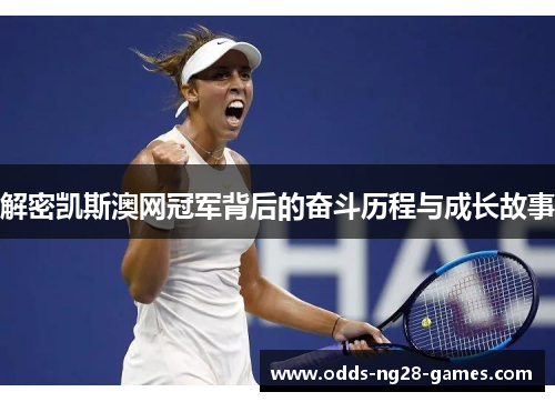 解密凯斯澳网冠军背后的奋斗历程与成长故事 解密凯斯澳网冠军背后的奋斗历程与成长故事