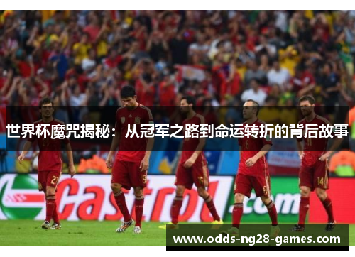 世界杯魔咒揭秘：从冠军之路到命运转折的背后故事