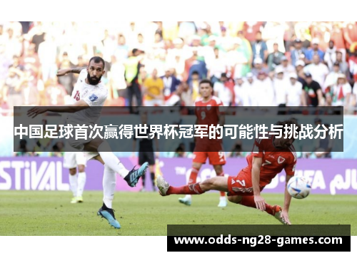 中国足球首次赢得世界杯冠军的可能性与挑战分析