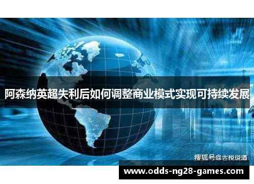 阿森纳英超失利后如何调整商业模式实现可持续发展 阿森纳英超失利后如何调整商业模式实现可持续发展