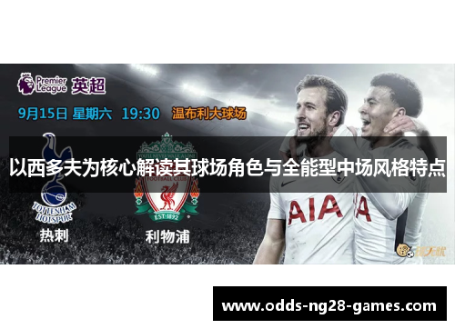 以西多夫为核心解读其球场角色与全能型中场风格特点 以西多夫为核心解读其球场角色与全能型中场风格特点
