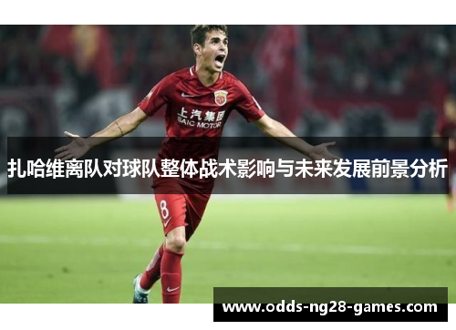 扎哈维离队对球队整体战术影响与未来发展前景分析