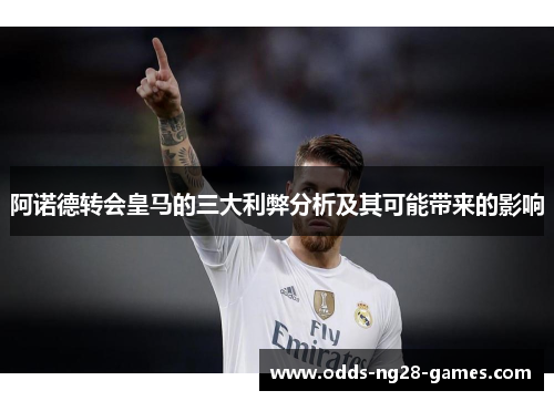 阿诺德转会皇马的三大利弊分析及其可能带来的影响