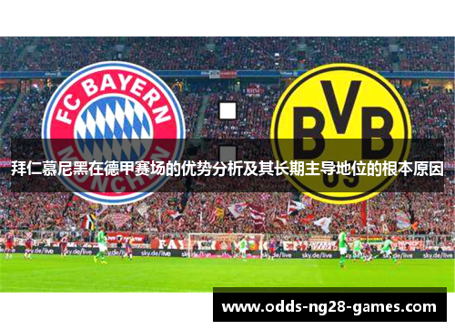 拜仁慕尼黑在德甲赛场的优势分析及其长期主导地位的根本原因