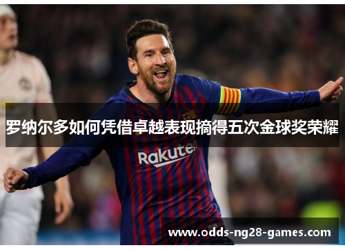 罗纳尔多如何凭借卓越表现摘得五次金球奖荣耀