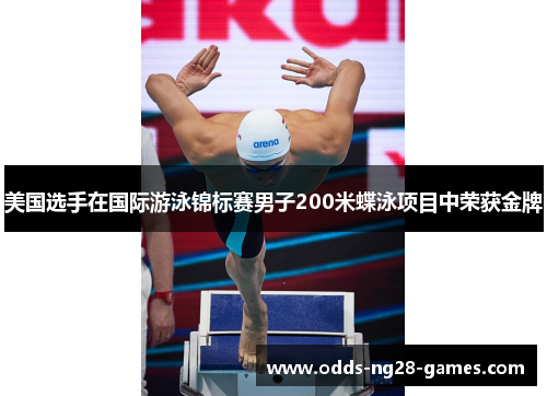 美国选手在国际游泳锦标赛男子200米蝶泳项目中荣获金牌 美国选手在国际游泳锦标赛男子200米蝶泳项目中荣获金牌
