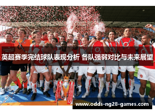 英超赛季完结球队表现分析 各队强弱对比与未来展望