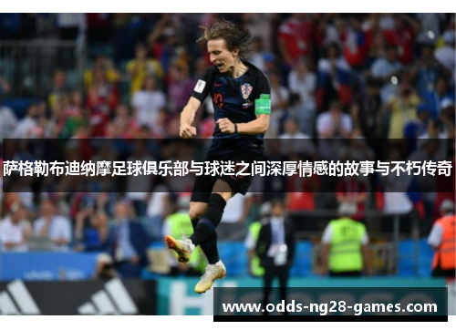 萨格勒布迪纳摩足球俱乐部与球迷之间深厚情感的故事与不朽传奇