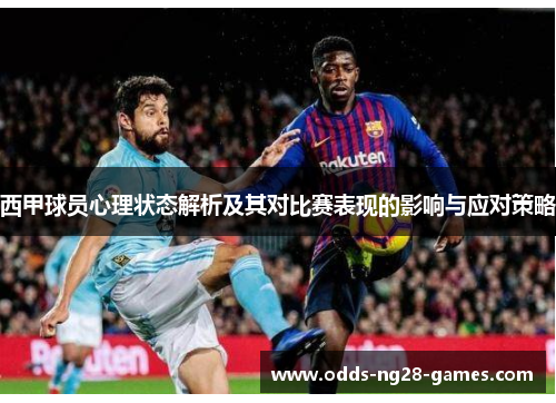 西甲球员心理状态解析及其对比赛表现的影响与应对策略 西甲球员心理状态解析及其对比赛表现的影响与应对策略