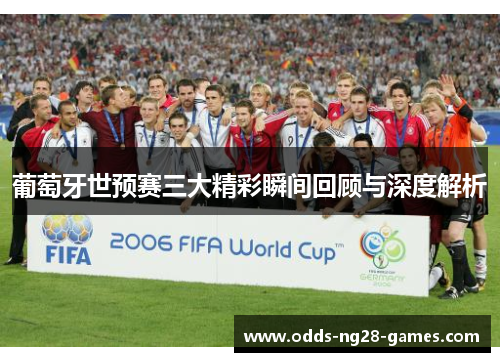 葡萄牙世预赛三大精彩瞬间回顾与深度解析