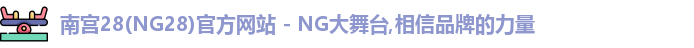 南宫28(NG28)官方网站 - NG大舞台,相信品牌的力量
